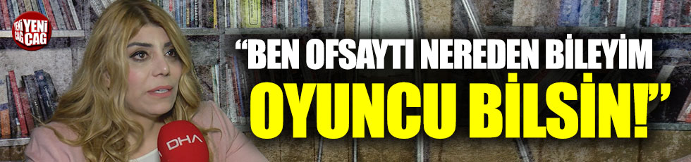 Kayserispor Başkanı Berna Gözbaşı: "Ben ofsaytı nereden bileyim, oyuncu bilsin"