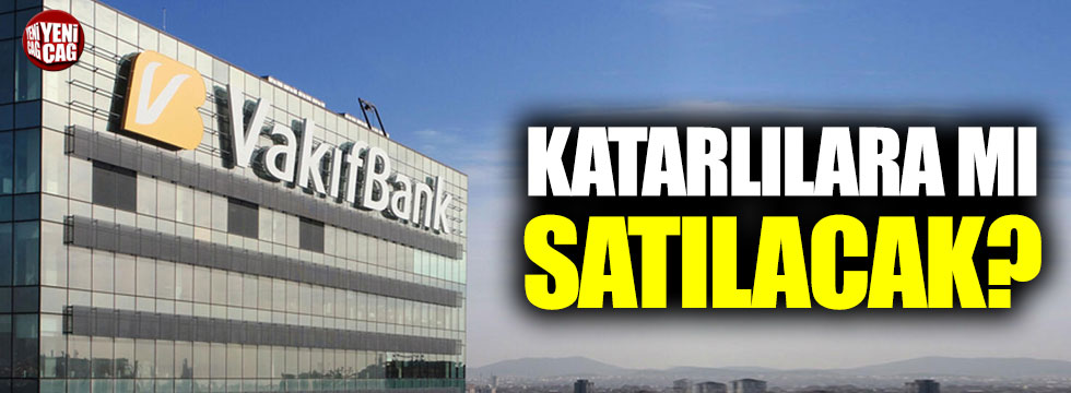 Vakıfbank da Katarlılara satılacak iddiası!