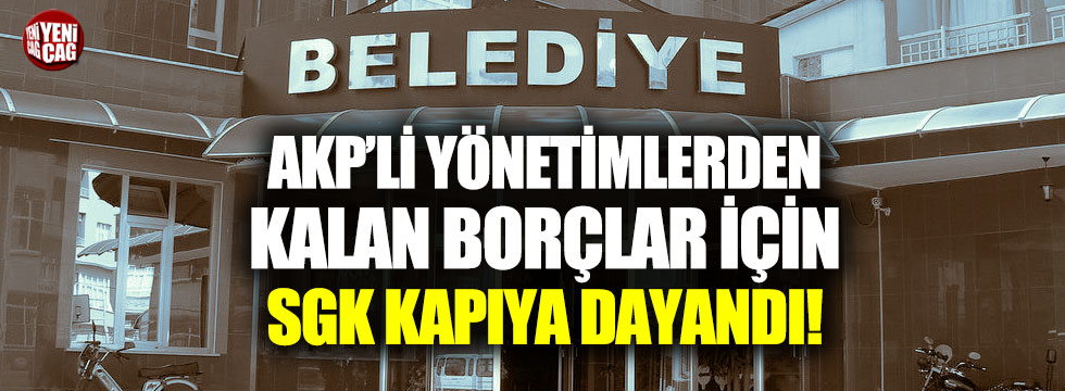 AKP’den CHP’ye geçen belediyelere SGK’dan haciz
