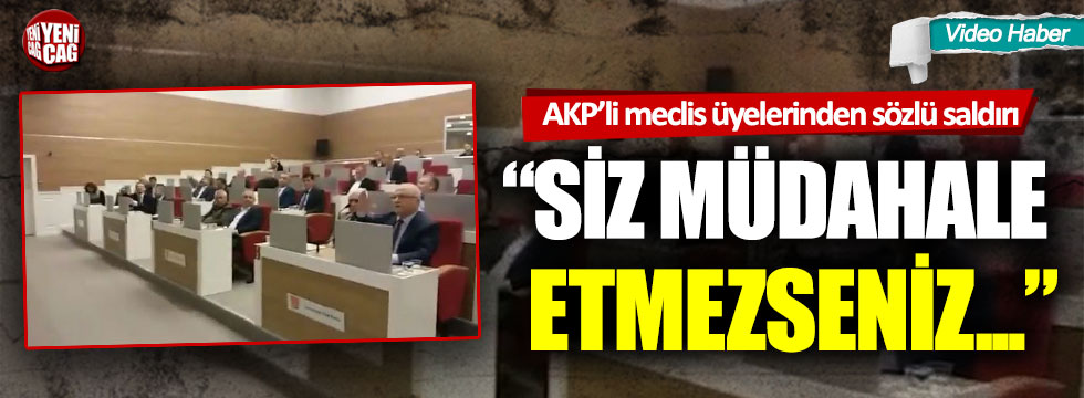 CHP’li meclis üyesine AKP’lilerden sözlü saldırı