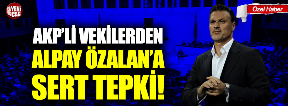 AKP’li vekillerden Alpay Özalan’a sert tepki