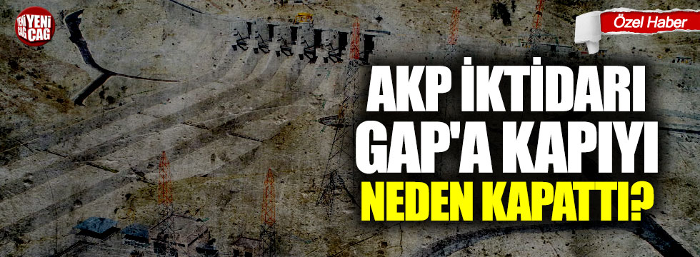 AKP iktidarı GAP'a kapıyı neden kapattı