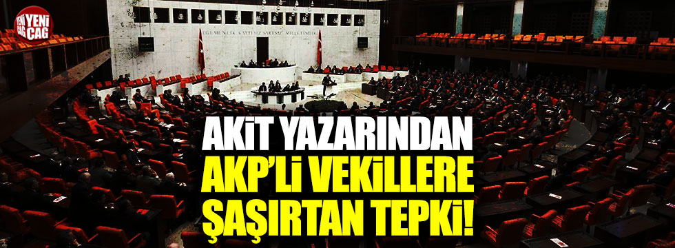 Akit yazarı Abdullah Şanlıdağ'dan AKP'li vekillere tepki