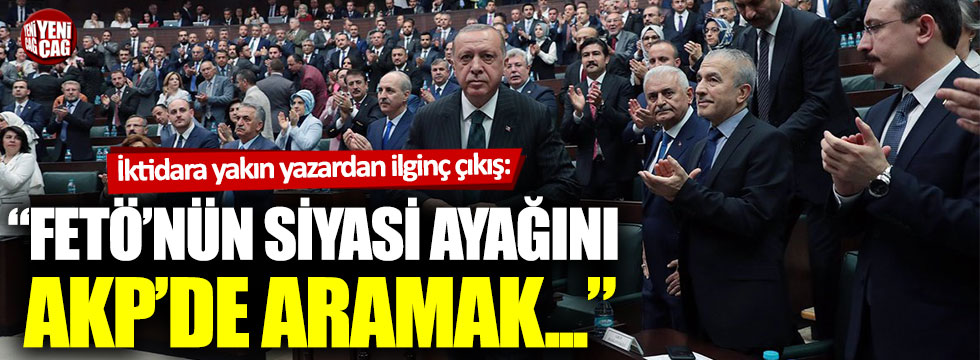 AKP'li isim: FETÖ'nün siyasi ayağını iktidar partisinde aramak...
