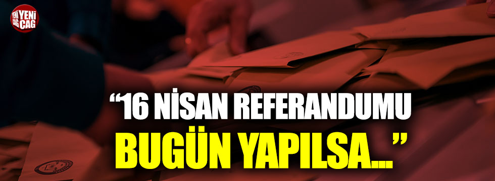 Aytun Çıray: “16 Nisan referandumu bugün yapılsa…”