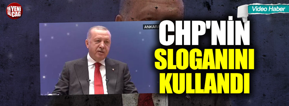 Erdoğan CHP'nin sloganını kullandı