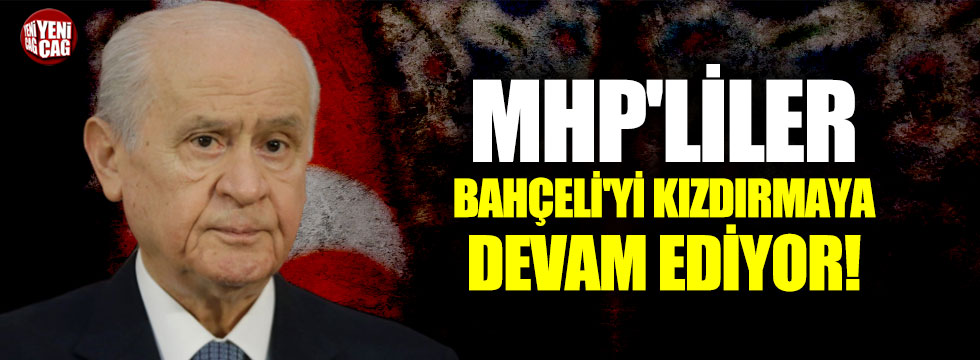 MHP'liler Devlet Bahçeli'yi kızdırmaya devam ediyor!