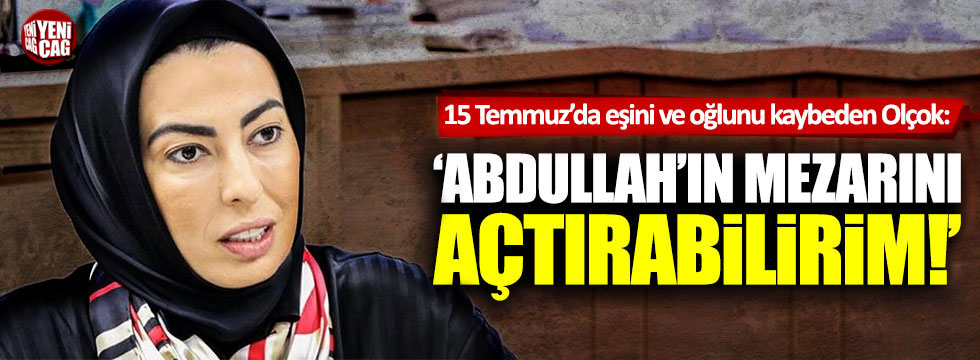 Nihal Olçok: "Oğlum Abdullah Olçok'un mezarını açtırabilirim"