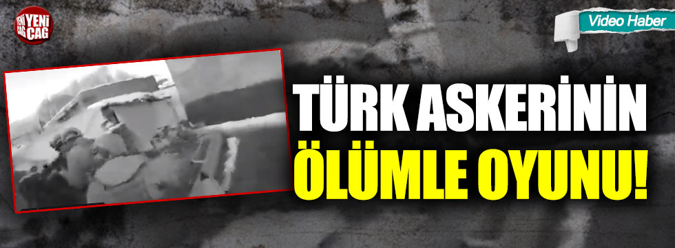 Türk askerinin ölümle oyunu!