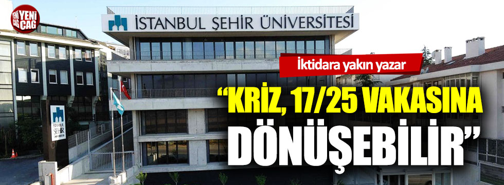 "Şehir Üniversitesi krizi yeni bir 17/25 vakasına dönüşebilir"