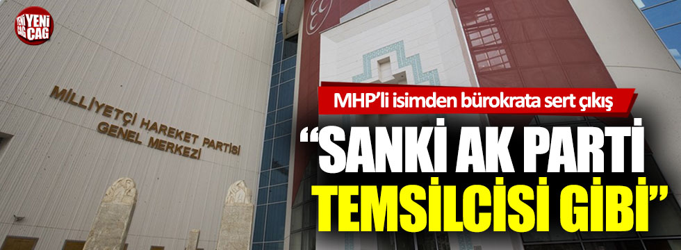MHP'li isimden bürokrata sert çıkış: "Sanki AK Parti temsilcisi gibi"