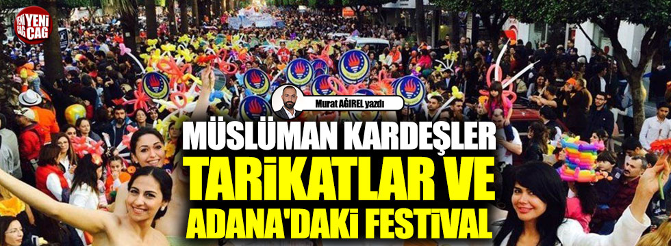 Müslüman Kardeşler Tarikatlar ve Adana'daki festival