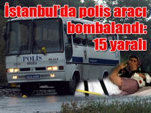İstanbul’da polis aracı bombalandı: 15 yaralı