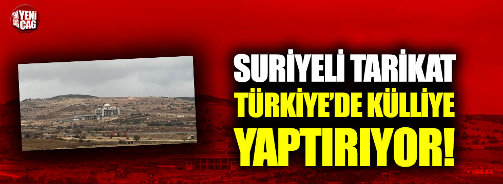 Suriyeli tarikat Türkiye'de külliye yaptırıyor!