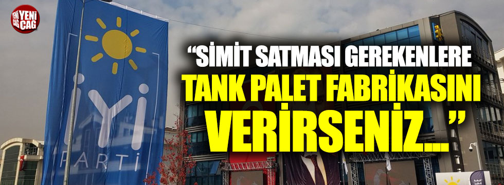 "Simit satması gerekenlere devletin Tank Palet Fabrikasını verirseniz..."