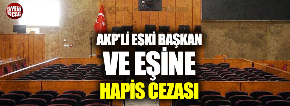 AKP'li eski başkan ve eşine 5 yıl hapis cezası