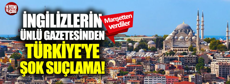 İngiliz medyasından Türkiye'ye skandal suçlama