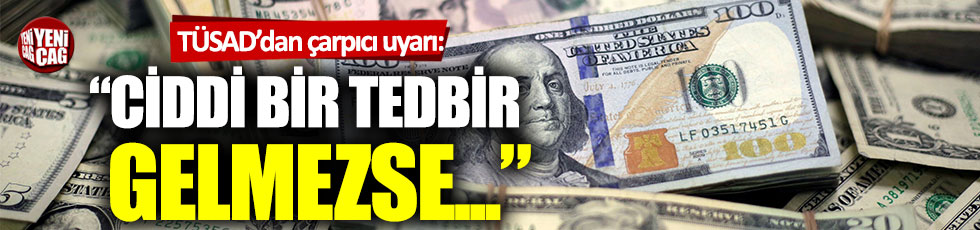 TÜSİAD'dan dolar uyarısı: Ciddi bir tedbir gelmezse...