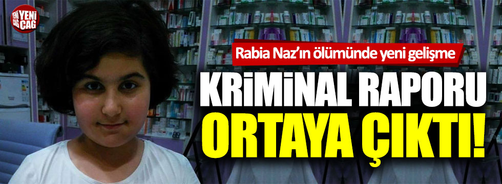 Rabia Naz'ın ölümünde Emniyet’in kriminal raporuna ulaşıldı
