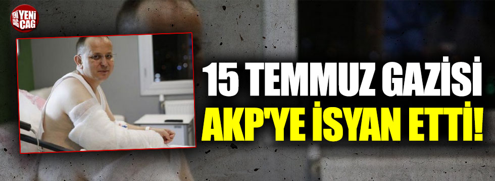 15 Temmuz gazisi AKP'ye isyan etti!