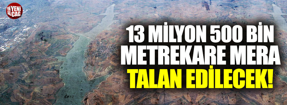 Kanal istanbul için 13 milyon 500 bin metrekare mera talan edilecek