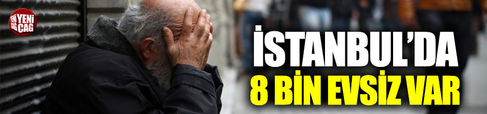 İstanbul'da 8 bin kişi sokakta kalıyor!