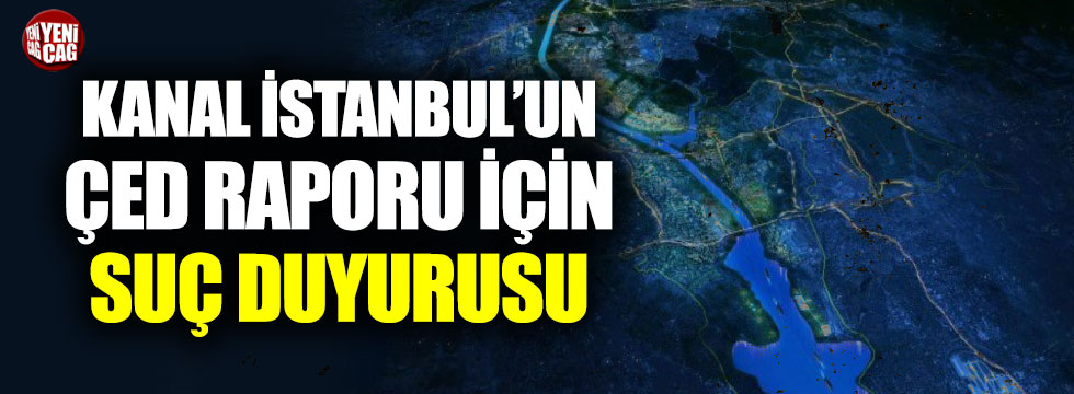 Kanal İstanbul ÇED raporu için suç duyurusu