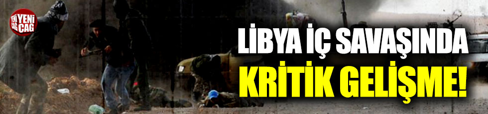 Libya iç savaşında kritik gelişme!