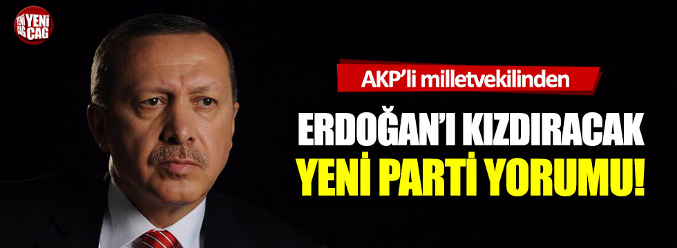 AKP milletvekilinden Erdoğan'ı kızdıracak yeni parti yorumu!