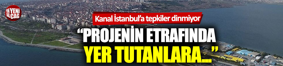 Kanal İstanbul’a tepkiler dinmiyor: “Bu bir rant projesi”