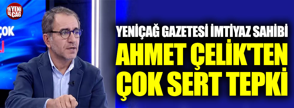 Yeniçağ gazetesi imtiyaz sahibi Ahmet Çelik'ten alçak saldırıya çok sert tepki!