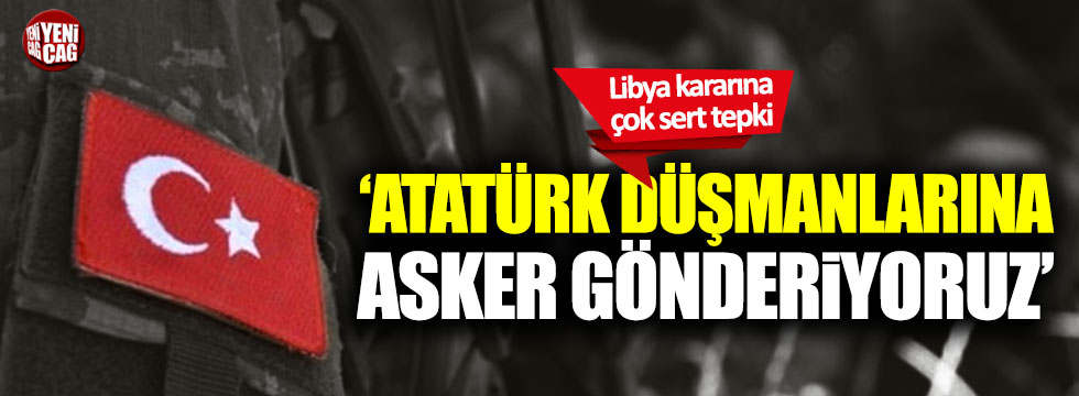 Türker Ertürk: "Atatürk düşmanlarına asker gönderiyoruz!"