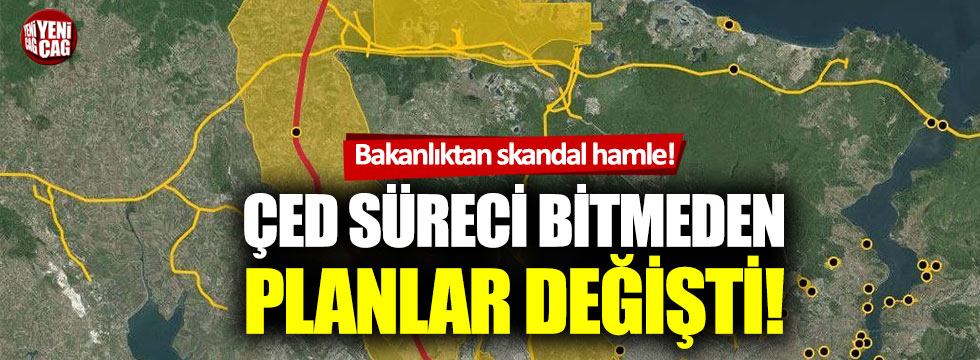 Kanal İstanbul planı ÇED süreci bitmeden değişti!