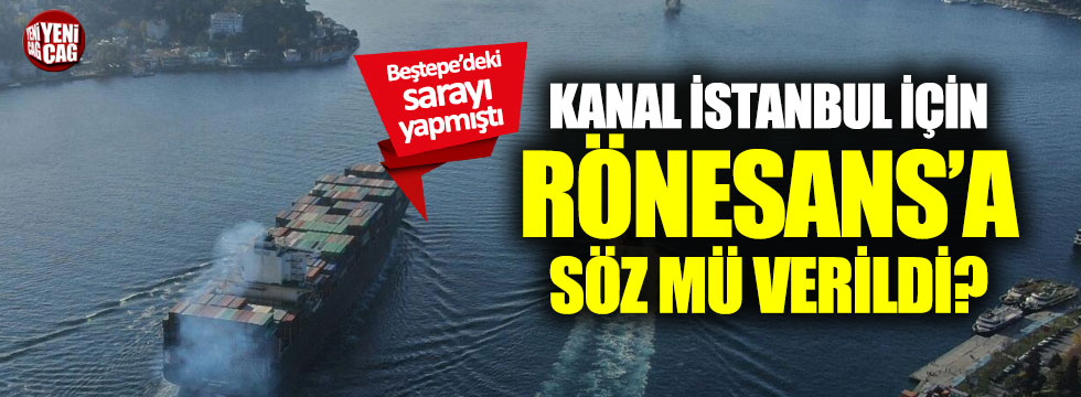 Kanal İstanbul için Rönesans Holding'e mi söz verildi?