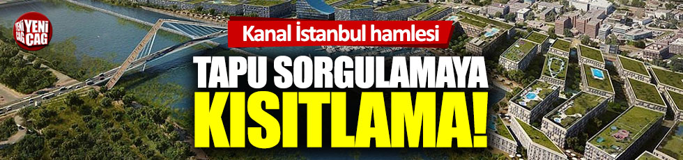 Bakanlıktan Kanal İstanbul hamlesi: Tapu sorgulamaya kısıtlama