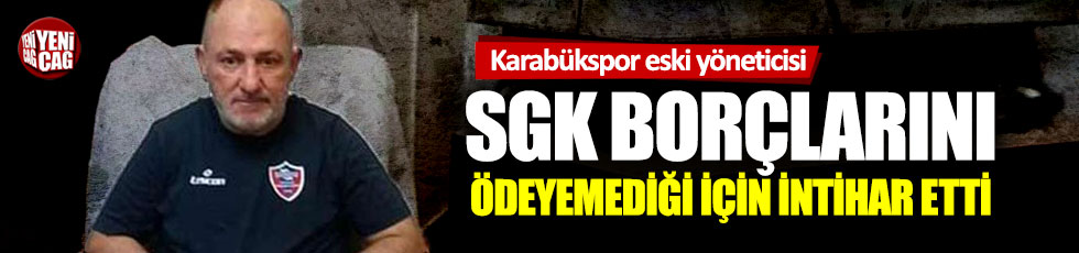 Karabükspor eski yöneticisi SGK borçlarını ödeyemediği için intihar etti