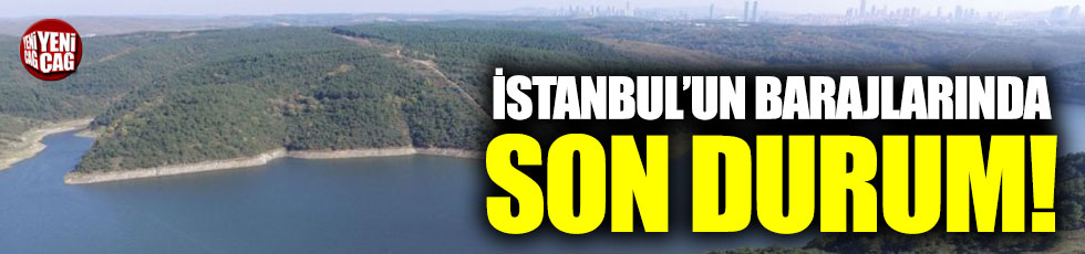 İstanbul’un barajlarında son durum!