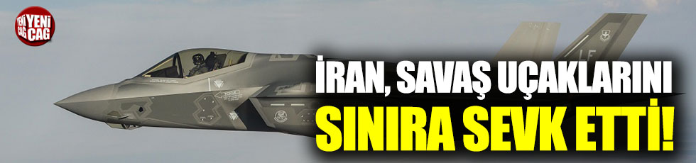 İran, savaş uçaklarını sınıra sevk etti!