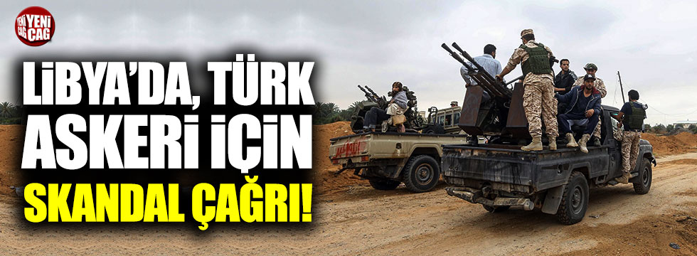 Libya'da skandal çağrı: "Türk askerine karşı silahlanın"
