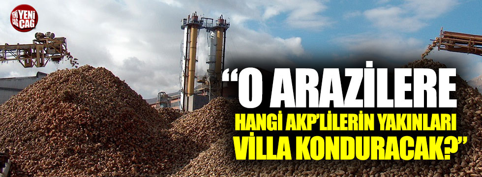 "O arazilere hangi AKP'lilerin yakınları villa konduracak?