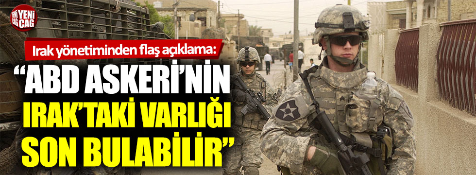 Irak’tan flaş açıklama: “ABD askerinin varlığı son bulabilir”