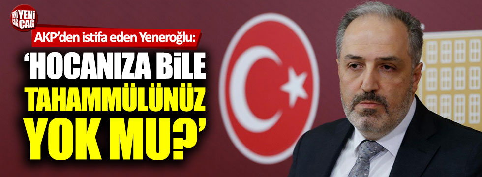 Mustafa Yeneroğlu AKP'ye: "Hocanıza da mı tahammülünüz yok?"