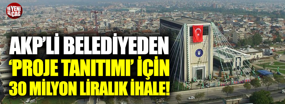 Bursa Büyükşehir Belediyesi ‘proje tanıtımı’ için 30 milyon lira harcıyor!