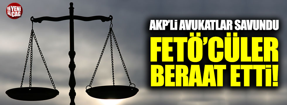 AKP'li avuklar savundu, FETÖ'cüler beraat etti!