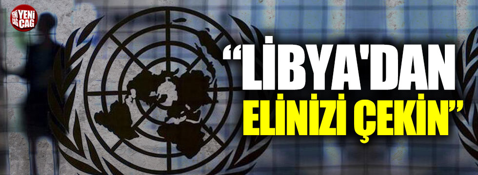 BM'den çağrı: "Libya'dan elinizi çekin"