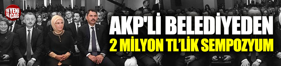 AKP'li belediyeden 2 milyonluk sempozyum