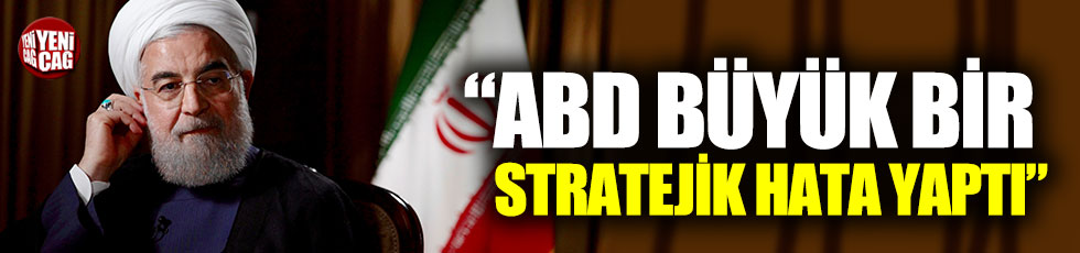 Ruhani: "ABD büyük bir stratejik hata yaptı"