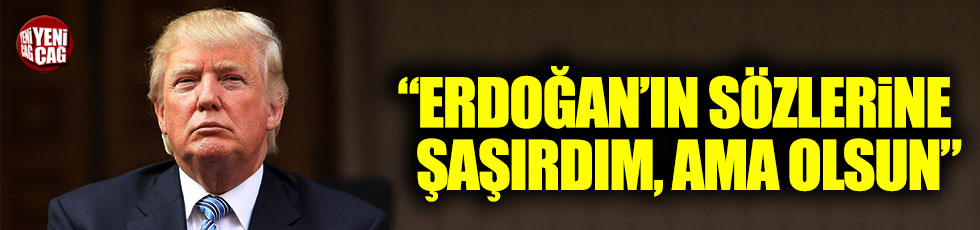 Donald Trump: "Tayyip Erdoğan'ın sözlerine şaşırdım"