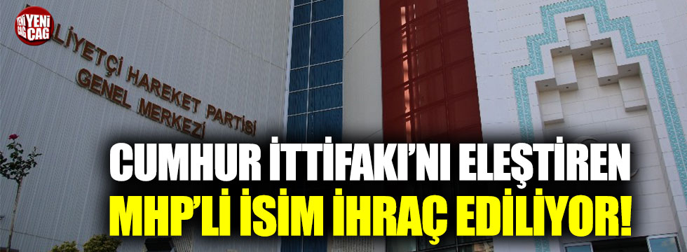 Cumhur İttifakı’nı eleştiren MHP’li isim ihraç ediliyor!