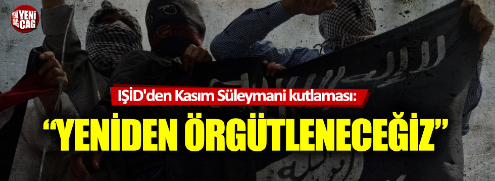 IŞİD'den Kasım Süleymani kutlaması: "Yeniden örgütleneceğiz"